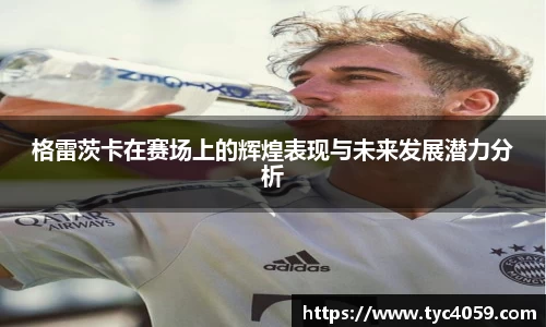 格雷茨卡在赛场上的辉煌表现与未来发展潜力分析
